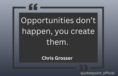 Chris Grosser quote about creating opportunities